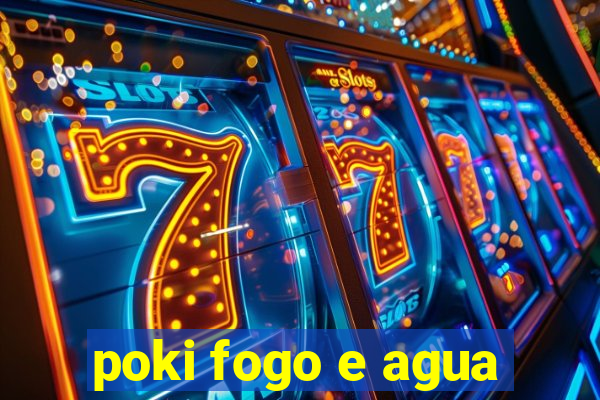 poki fogo e agua